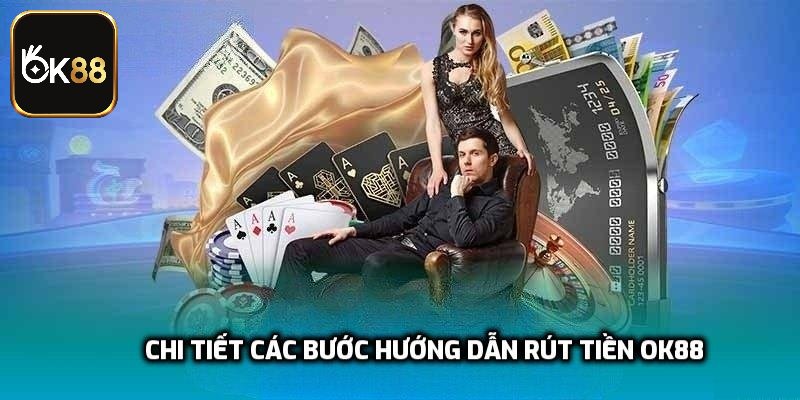 Chi tiết các bước hướng dẫn rút tiền OK88