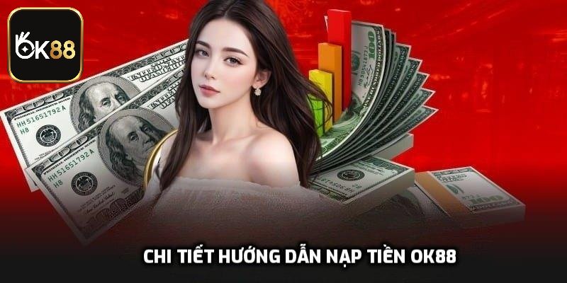 Chi tiết hướng dẫn nạp tiền OK88