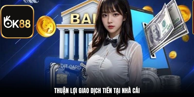 Thuận lợi giao dịch tiền tại nhà cái