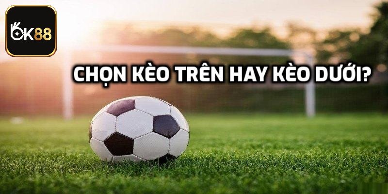 Tìm hiểu định nghĩa kèo trên kèo dưới là gì?